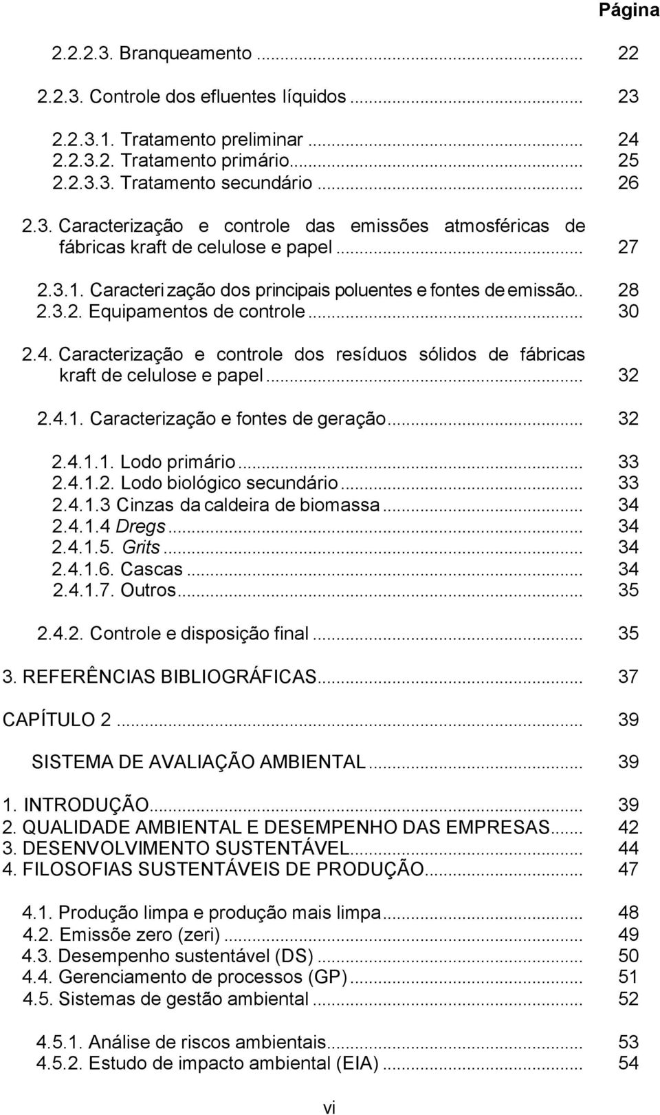 Caracterização e controle dos resíduos sólidos de fábricas kraft de celulose e papel... 32 2.4.1. Caracterização e fontes de geração... 32 2.4.1.1. Lodo primário... 33 2.4.1.2. Lodo biológico secundário.