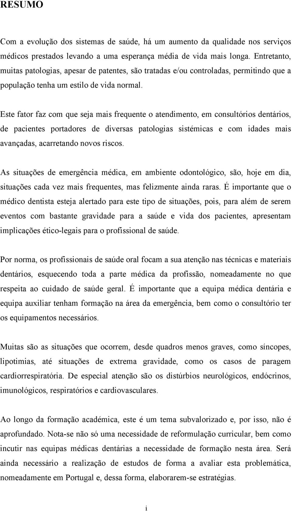 Este fator faz com que seja mais frequente o atendimento, em consultórios dentários, de pacientes portadores de diversas patologias sistémicas e com idades mais avançadas, acarretando novos riscos.