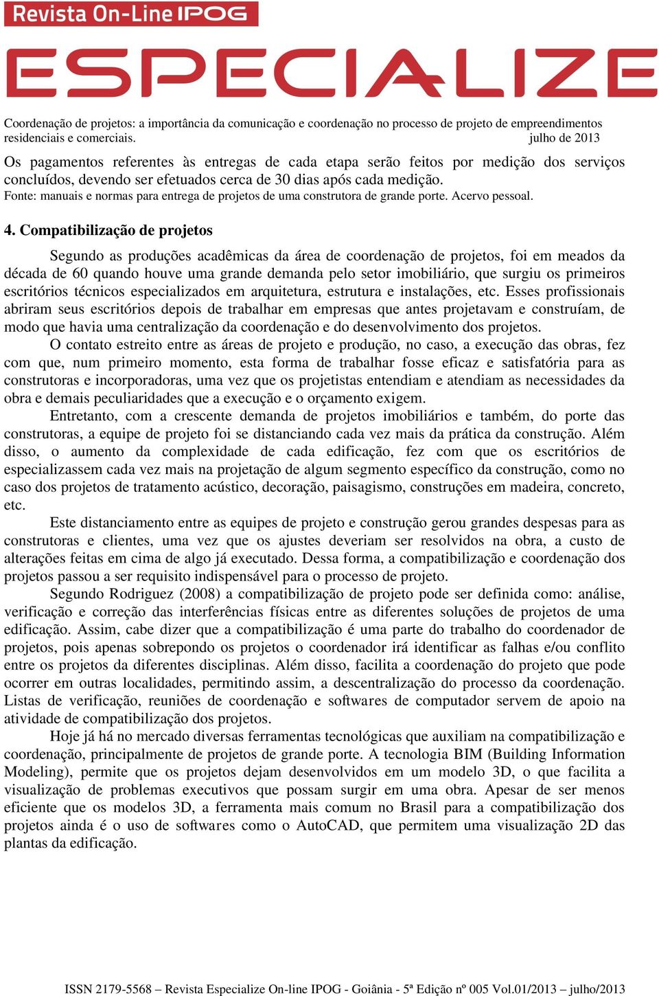 Compatibilização de projetos Segundo as produções acadêmicas da área de coordenação de projetos, foi em meados da década de 60 quando houve uma grande demanda pelo setor imobiliário, que surgiu os