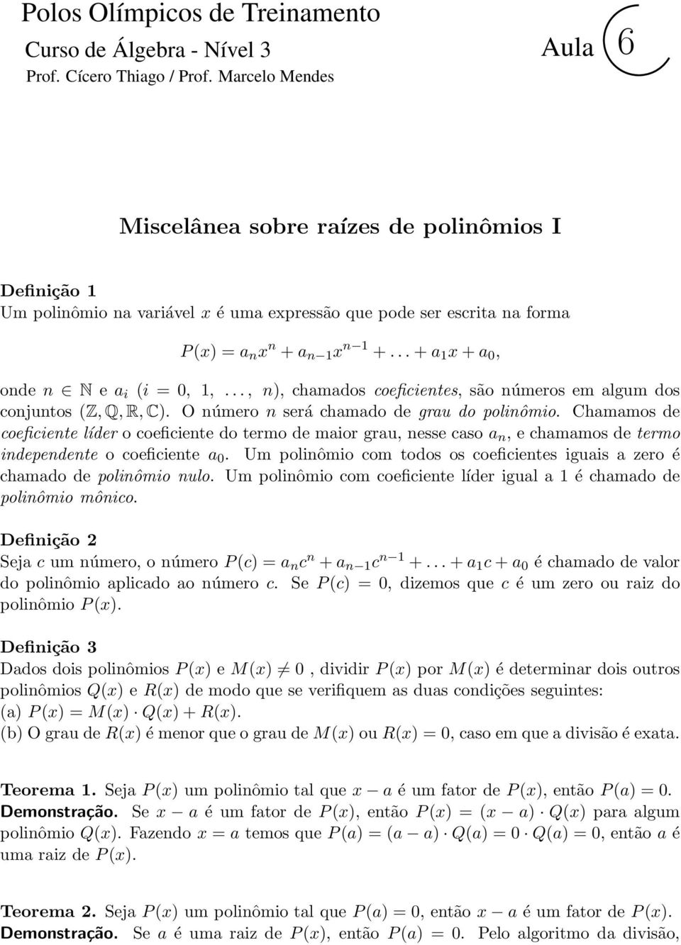 ..+a 1 x+a 0, onde n N e a i (i = 0, 1,..., n), chamados coeficientes, são números em algum dos conjuntos (Z,Q,R,C). O número n será chamado de grau do polinômio.