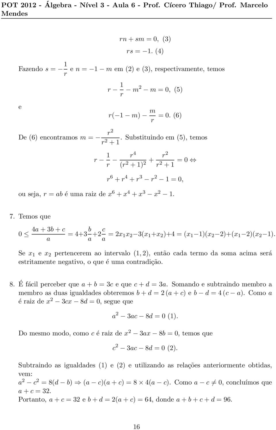 Temos que 0 4a+3b+c a = 4+3 b a +2c a = 2x 1x 2 3(x 1 +x 2 )+4 = (x 1 1)(x 2 2)+(x 1 2)(x 2 1).