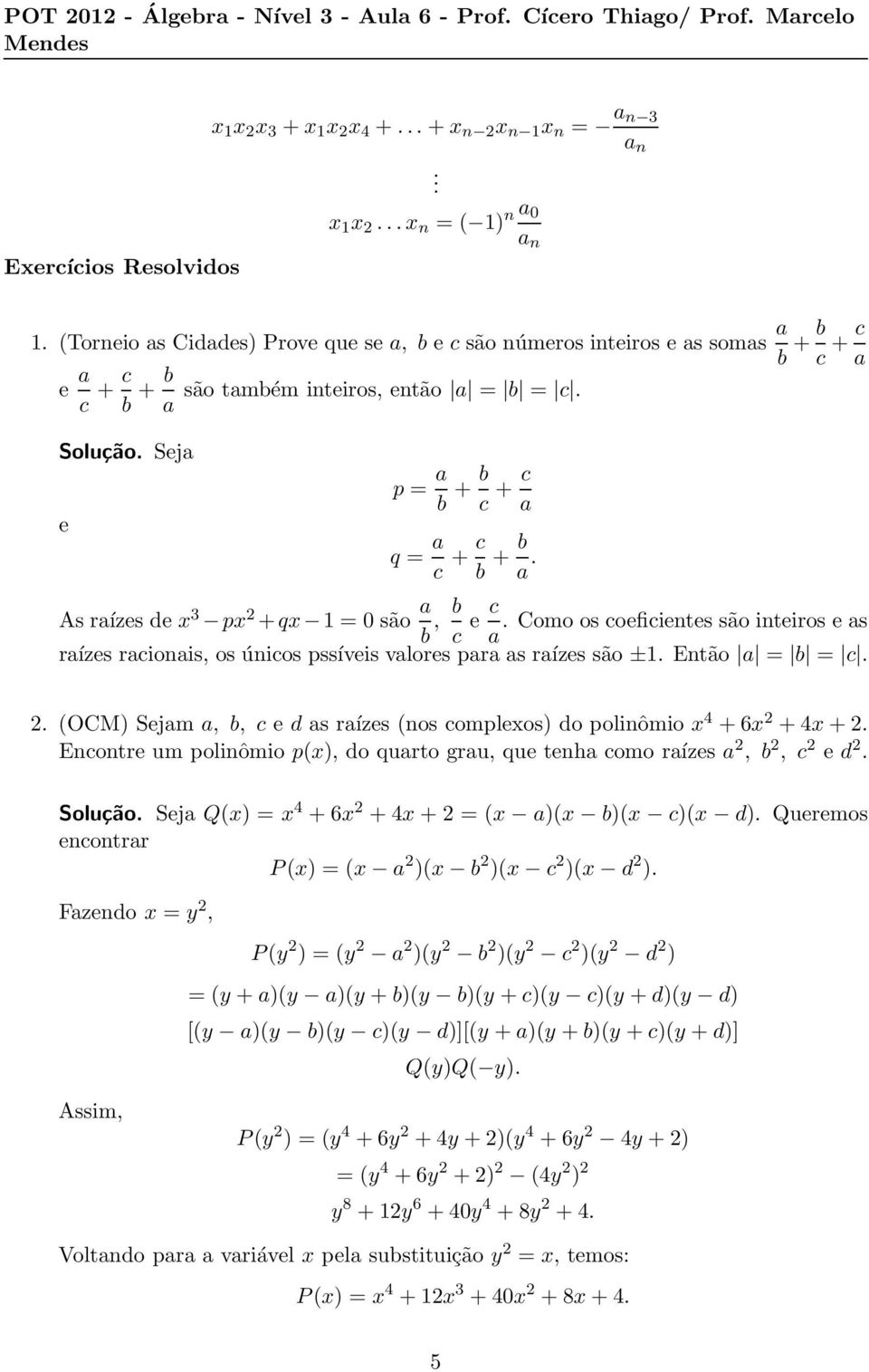 Seja e p = a b + b c + c a q = a c + c b + b a. As raízes de x 3 px 2 +qx 1= 0 são a b, b c e c.