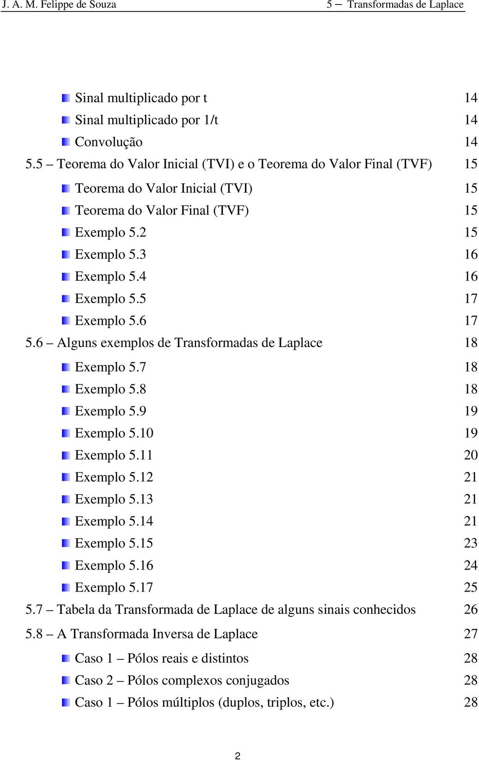 4 16 Exemplo 5.5 17 Exemplo 5.6 17 5.6 Alguns exemplos de Transformadas de Laplace 18 Exemplo 5.7 18 Exemplo 5.8 18 Exemplo 5.9 19 Exemplo 5.10 19 Exemplo 5.11 20 Exemplo 5.