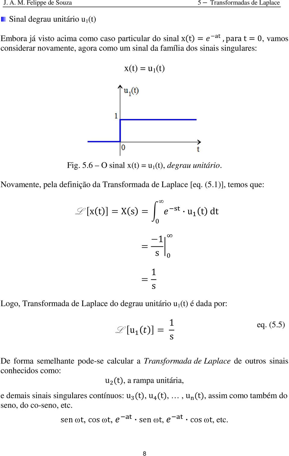 1)], temos que: L xt Xs u t dt 1 s 1 s Logo, Transformada de Laplace do degrau unitário u 1 (t) é dada por: L u 1 s eq. (5.