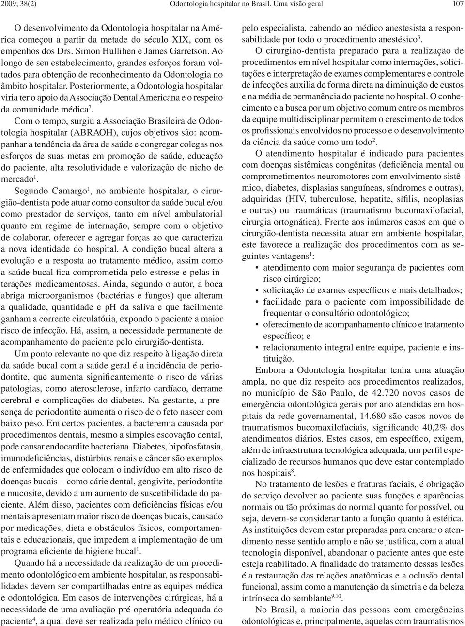 Posteriormente, a Odontologia hospitalar viria ter o apoio da Associação Dental Americana e o respeito da comunidade médica 7.