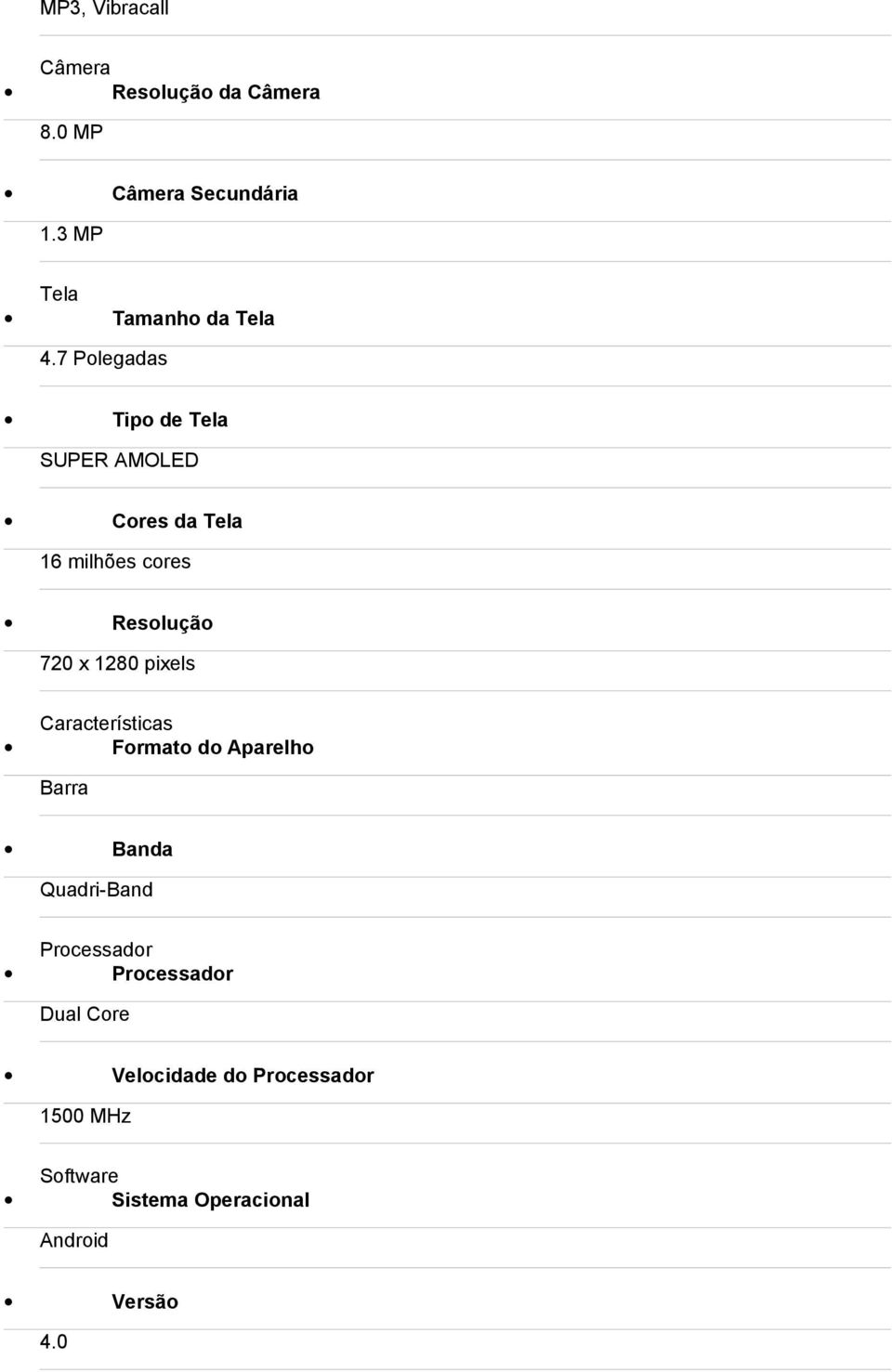 7 Polegadas Tipo de Tela SUPER AMOLED Cores da Tela 16 milhões cores Resolução 720 x 1280