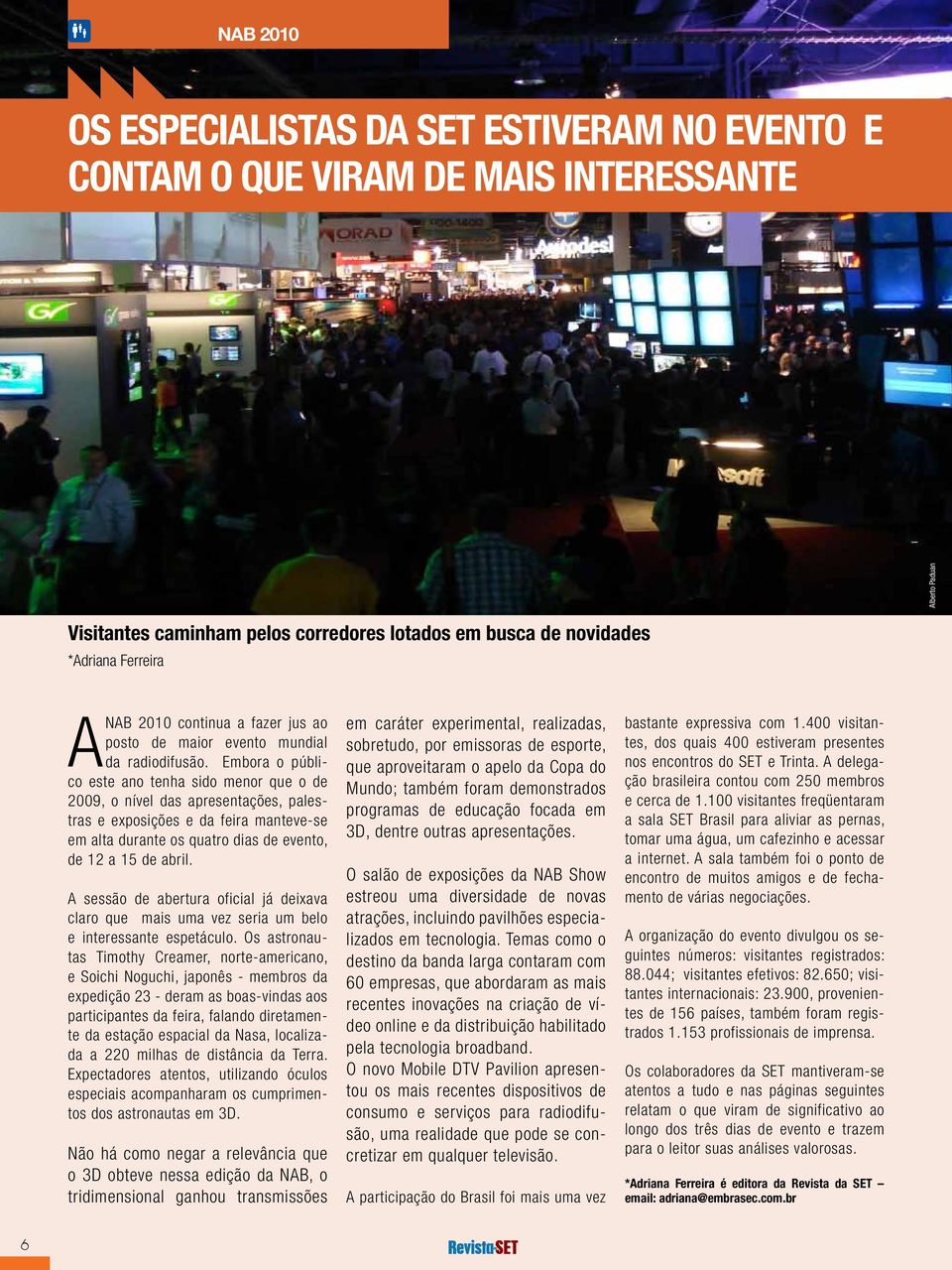 Embora o público este ano tenha sido menor que o de 2009, o nível das apresentações, palestras e exposições e da feira manteve-se em alta durante os quatro dias de evento, de 12 a 15 de abril.