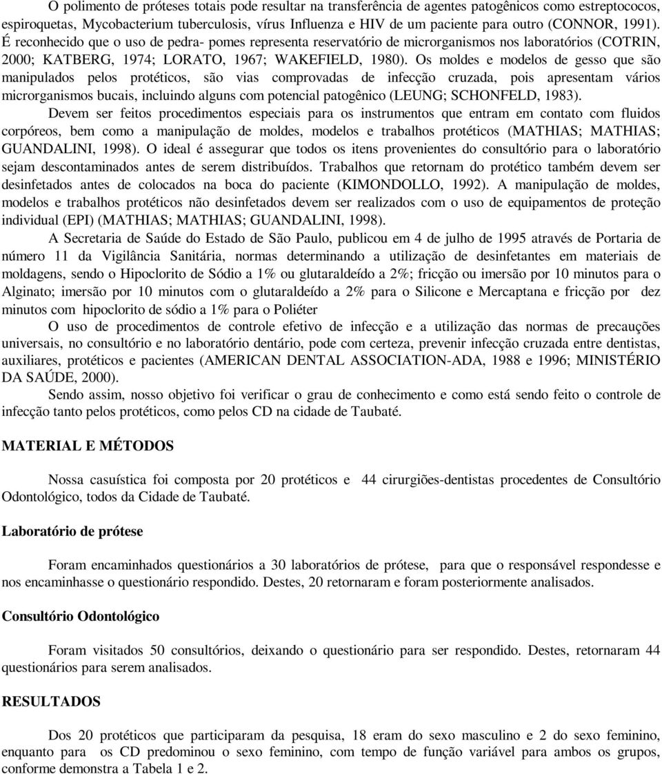 Os moldes e modelos de gesso que são manipulados pelos protéticos, são vias comprovadas de infecção cruzada, pois apresentam vários microrganismos bucais, incluindo alguns com potencial patogênico