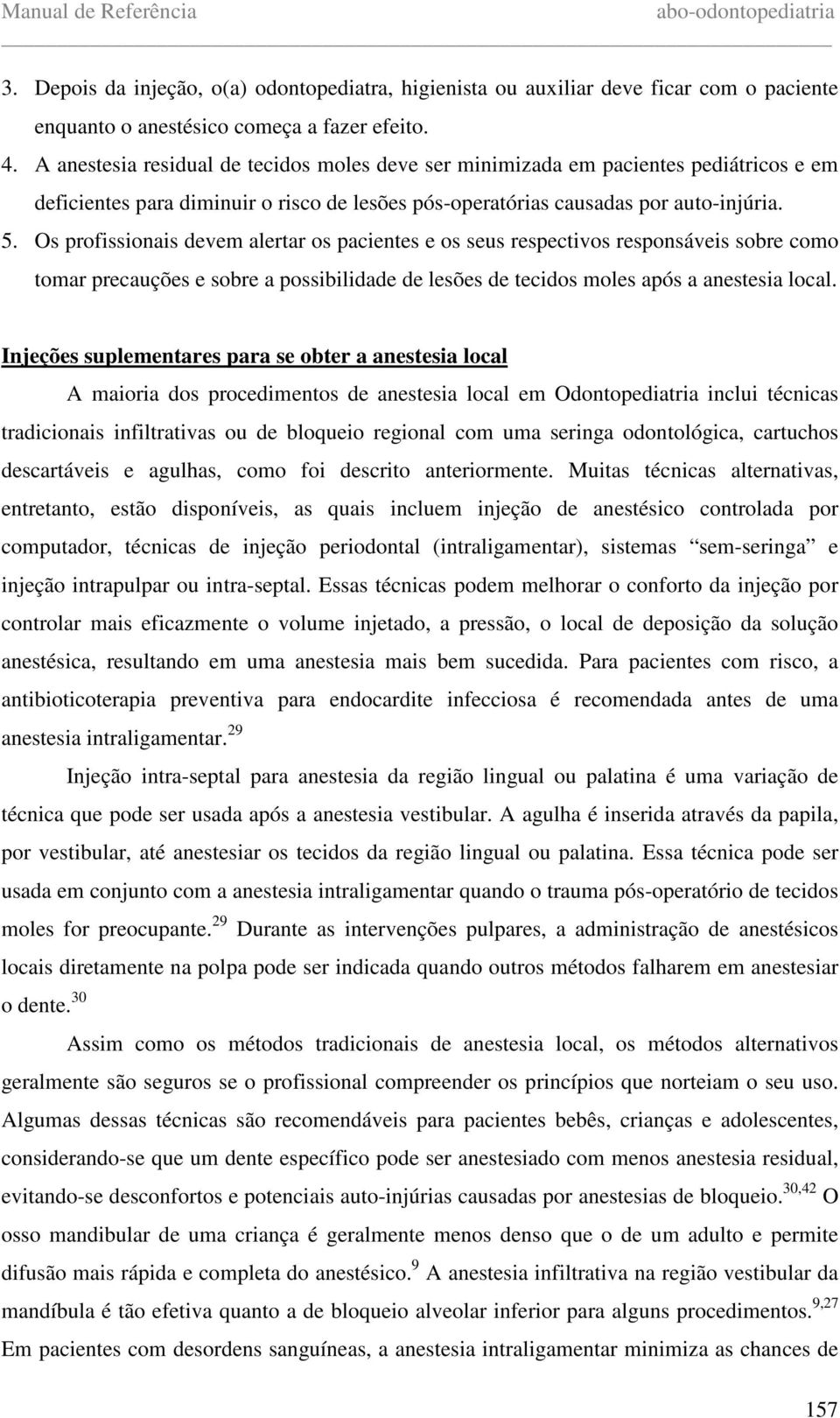 Os profissionais devem alertar os pacientes e os seus respectivos responsáveis sobre como tomar precauções e sobre a possibilidade de lesões de tecidos moles após a anestesia local.