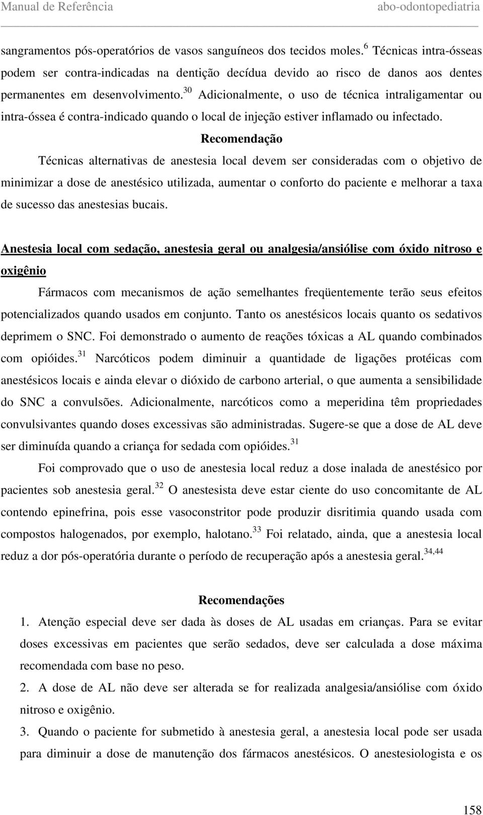 30 Adicionalmente, o uso de técnica intraligamentar ou intra-óssea é contra-indicado quando o local de injeção estiver inflamado ou infectado.