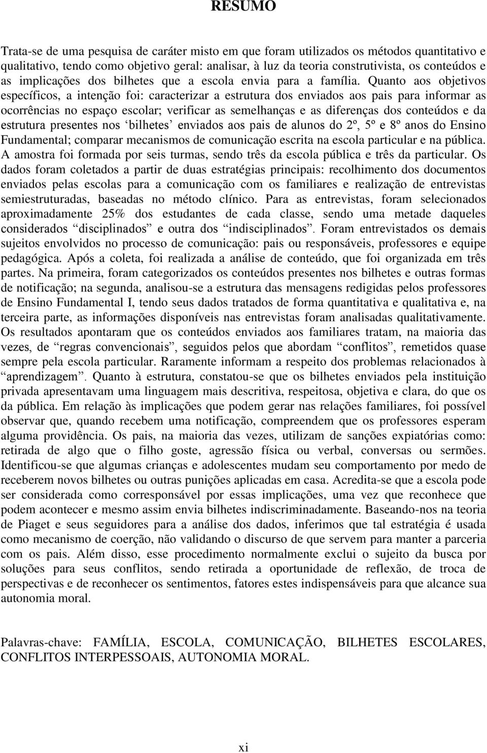 Quanto aos objetivos específicos, a intenção foi: caracterizar a estrutura dos enviados aos pais para informar as ocorrências no espaço escolar; verificar as semelhanças e as diferenças dos conteúdos