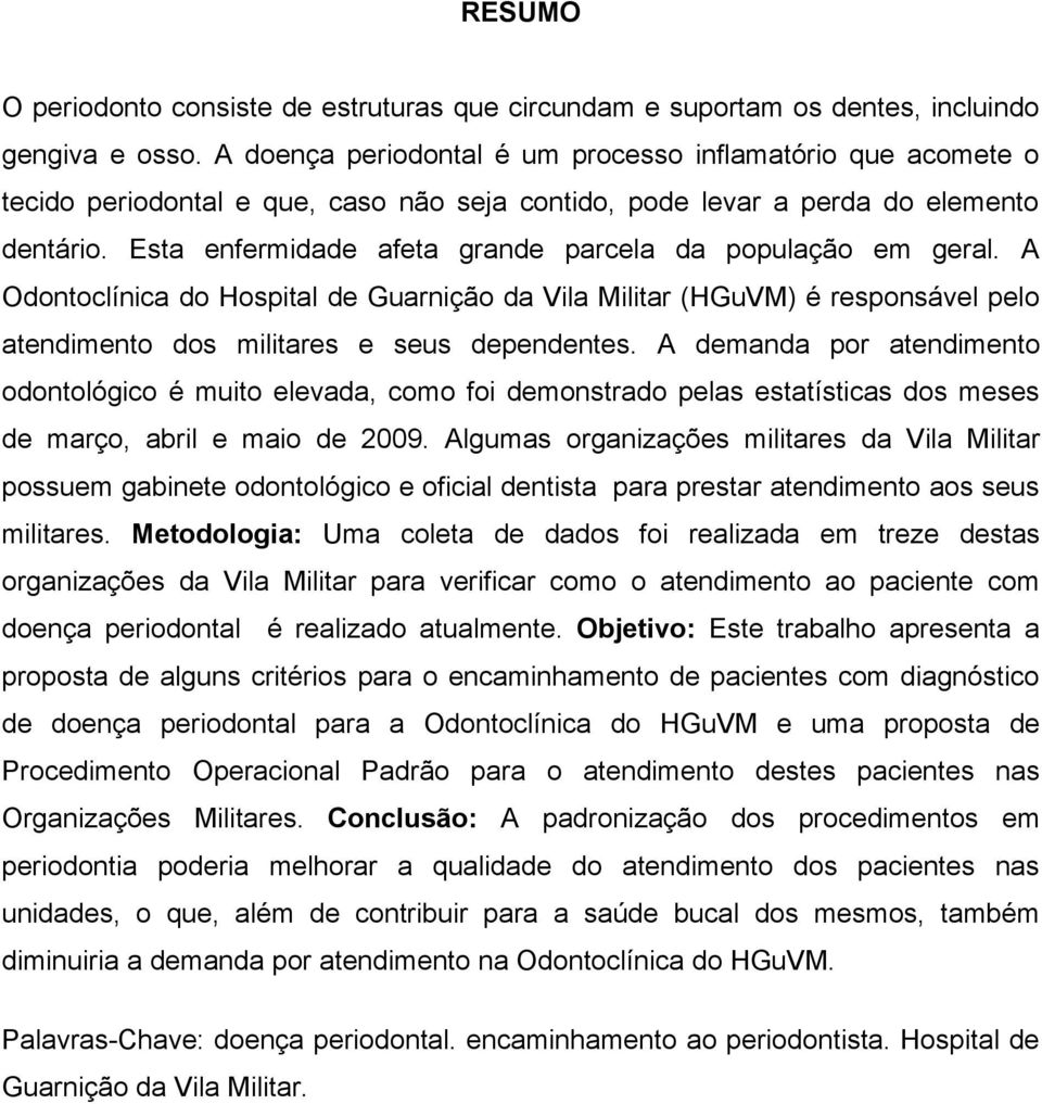 Esta enfermidade afeta grande parcela da população em geral. A Odontoclínica do Hospital de Guarnição da Vila Militar (HGuVM) é responsável pelo atendimento dos militares e seus dependentes.