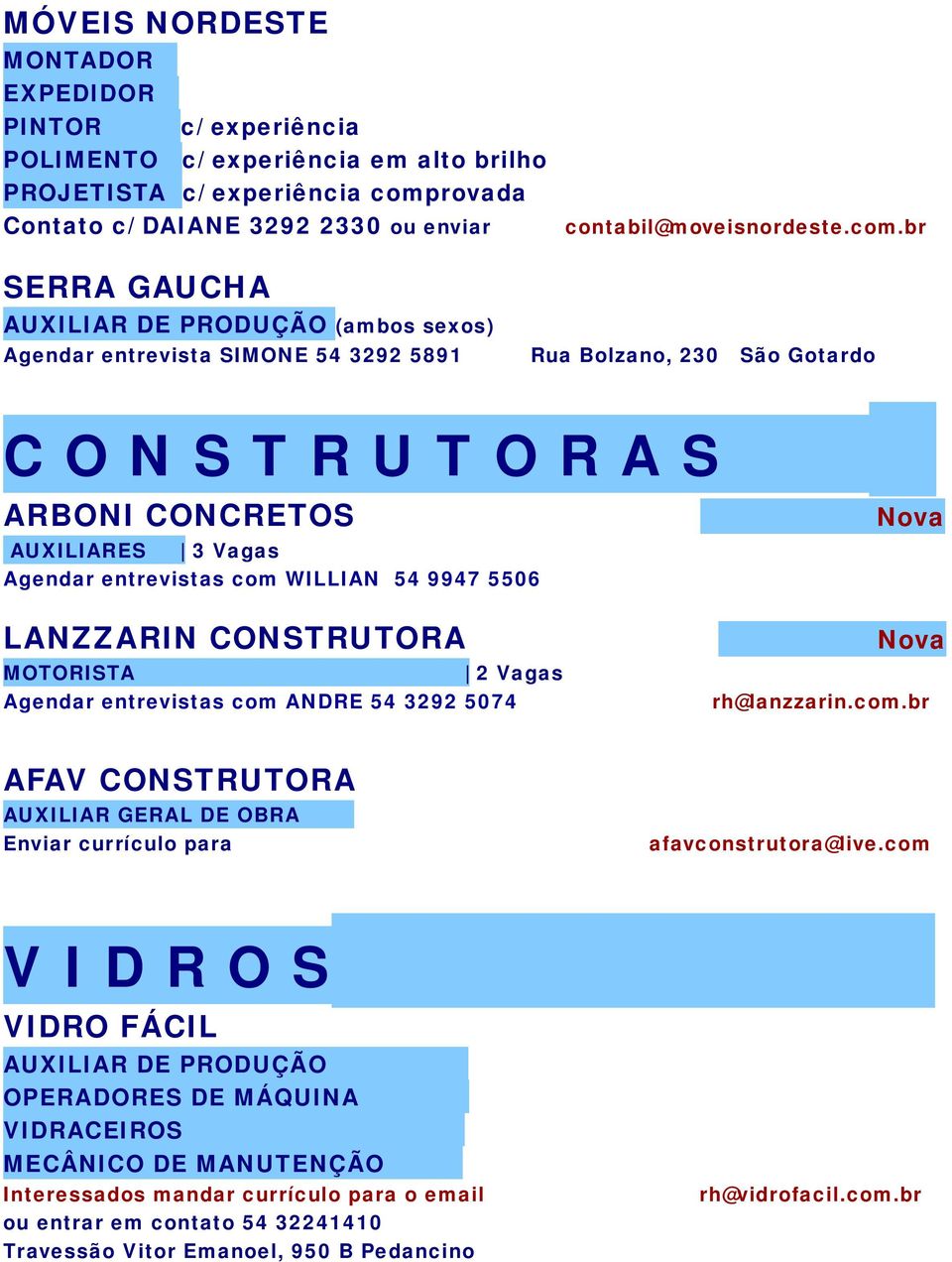 br SERRA GAUCHA (ambos sexos) Agendar entrevista SIMONE 54 3292 5891 Rua Bolzano, 230 São Gotardo C O N S T R U T O R A S ARBONI CONCRETOS AUXILIARES 3 Vagas Agendar entrevistas com WILLIAN 54 9947