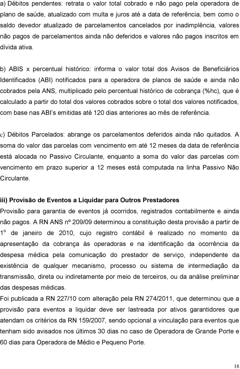 b) ABIS x percentual histórico: informa o valor total dos Avisos de Beneficiários Identificados (ABI) notificados para a operadora de planos de saúde e ainda não cobrados pela ANS, multiplicado pelo