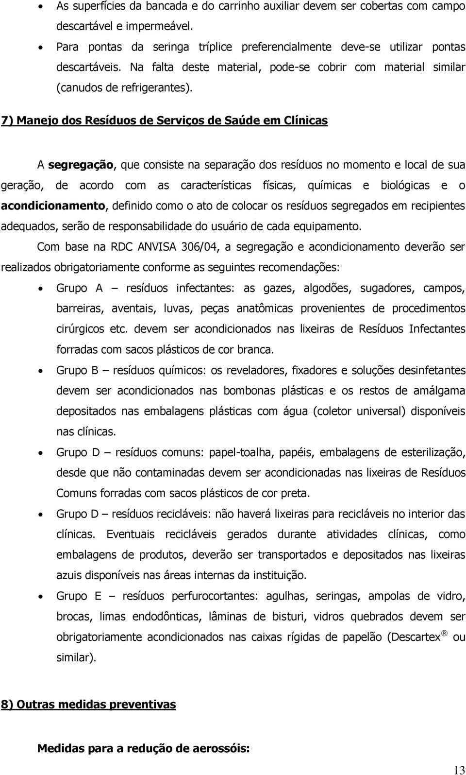 7) Manejo dos Resíduos de Serviços de Saúde em Clínicas A segregação, que consiste na separação dos resíduos no momento e local de sua geração, de acordo com as características físicas, químicas e