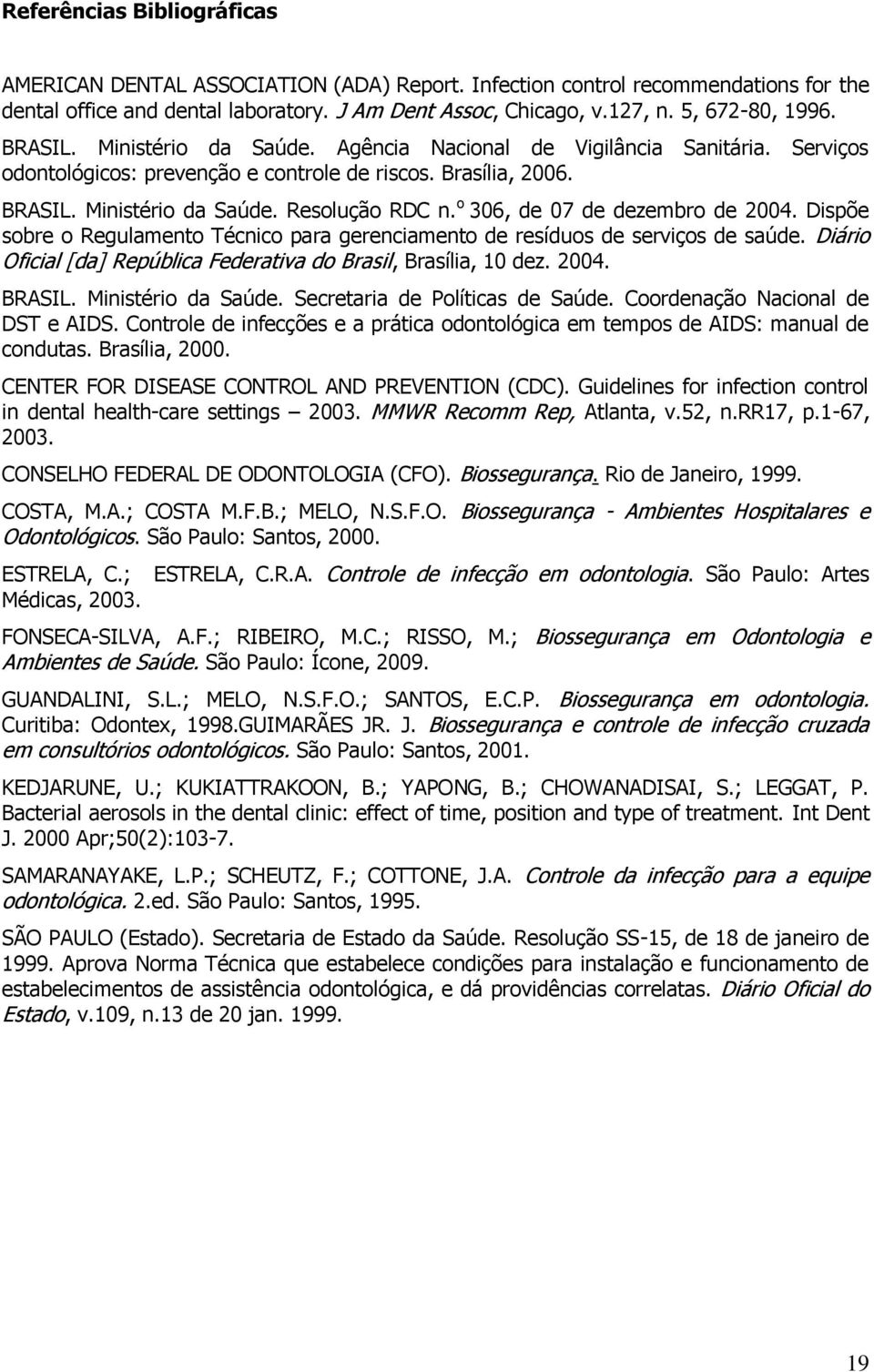 o 306, de 07 de dezembro de 2004. Dispõe sobre o Regulamento Técnico para gerenciamento de resíduos de serviços de saúde. Diário Oficial [da] República Federativa do Brasil, Brasília, 10 dez. 2004. BRASIL.