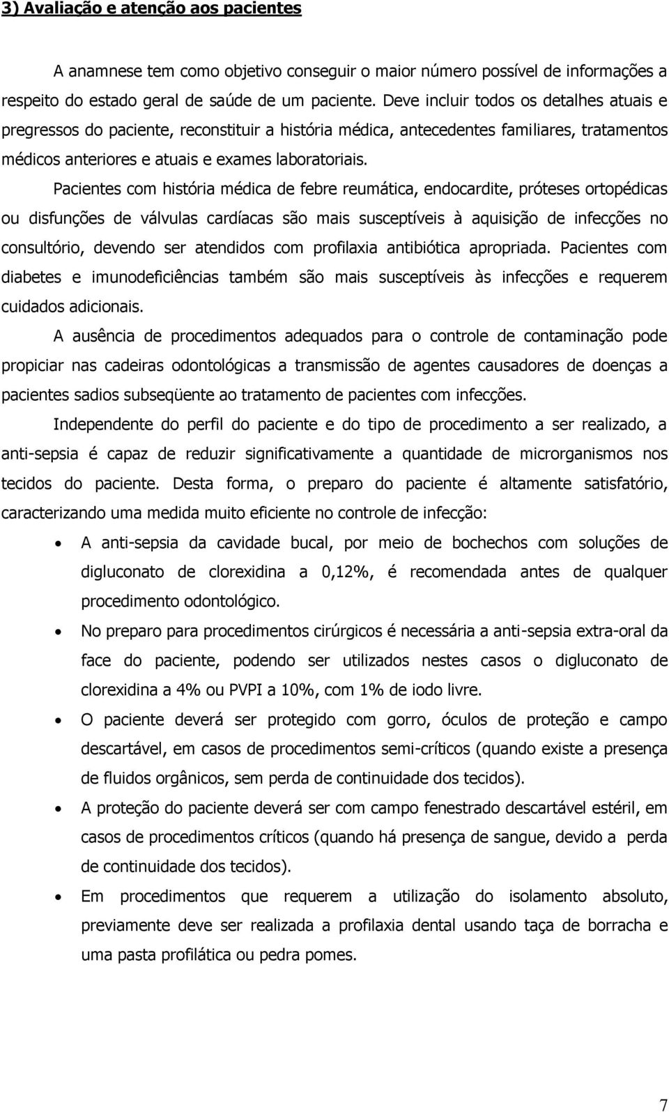 Pacientes com história médica de febre reumática, endocardite, próteses ortopédicas ou disfunções de válvulas cardíacas são mais susceptíveis à aquisição de infecções no consultório, devendo ser