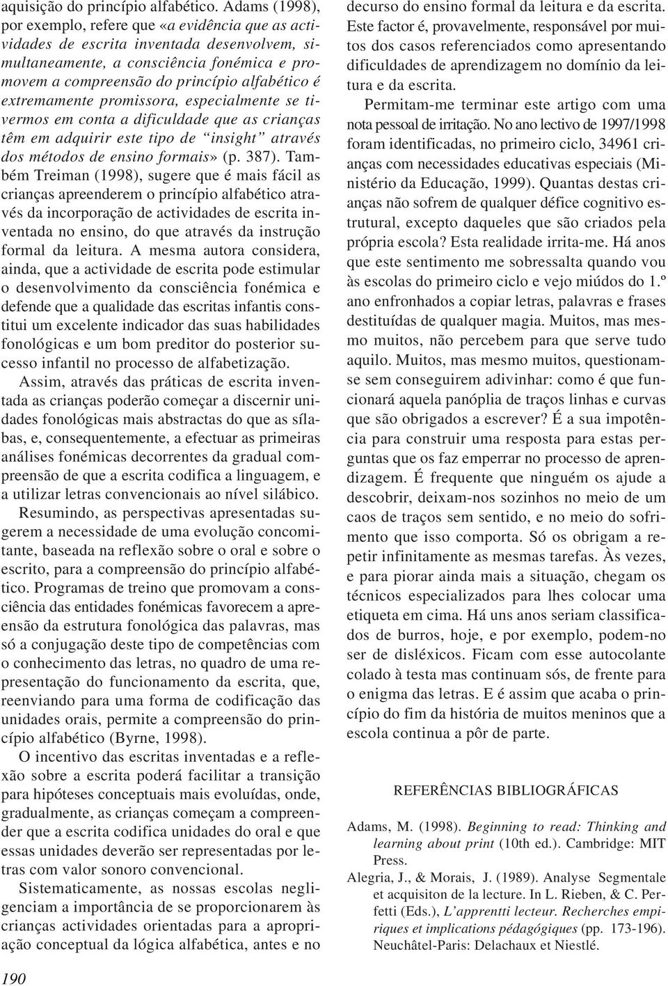 extremamente promissora, especialmente se tivermos em conta a dificuldade que as crianças têm em adquirir este tipo de insight através dos métodos de ensino formais» (p. 387).