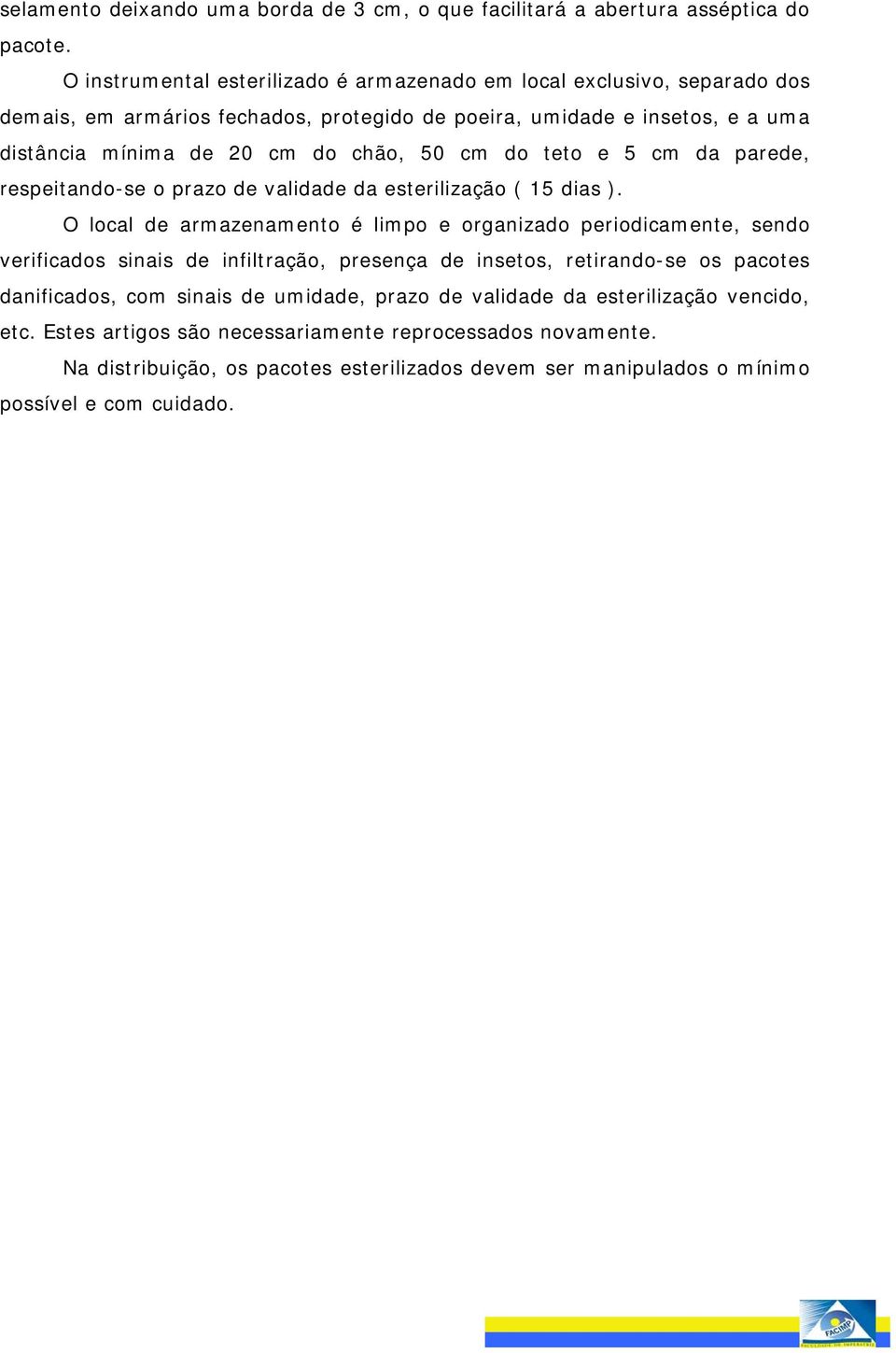 cm do teto e 5 cm da parede, respeitando-se o prazo de validade da esterilização ( 15 dias ).