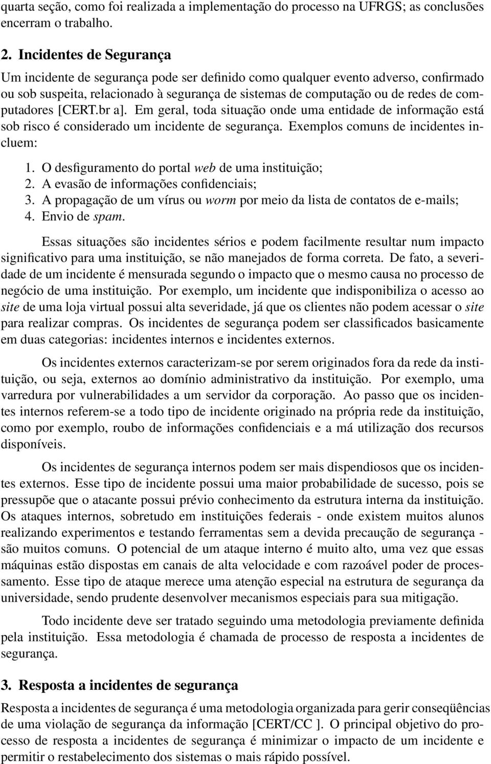 computadores [CERT.br a]. Em geral, toda situação onde uma entidade de informação está sob risco é considerado um incidente de segurança. Exemplos comuns de incidentes incluem: 1.