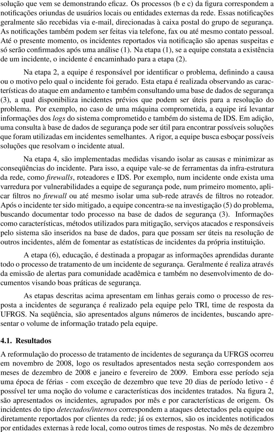 Até o presente momento, os incidentes reportados via notificação são apenas suspeitas e só serão confirmados após uma análise (1).