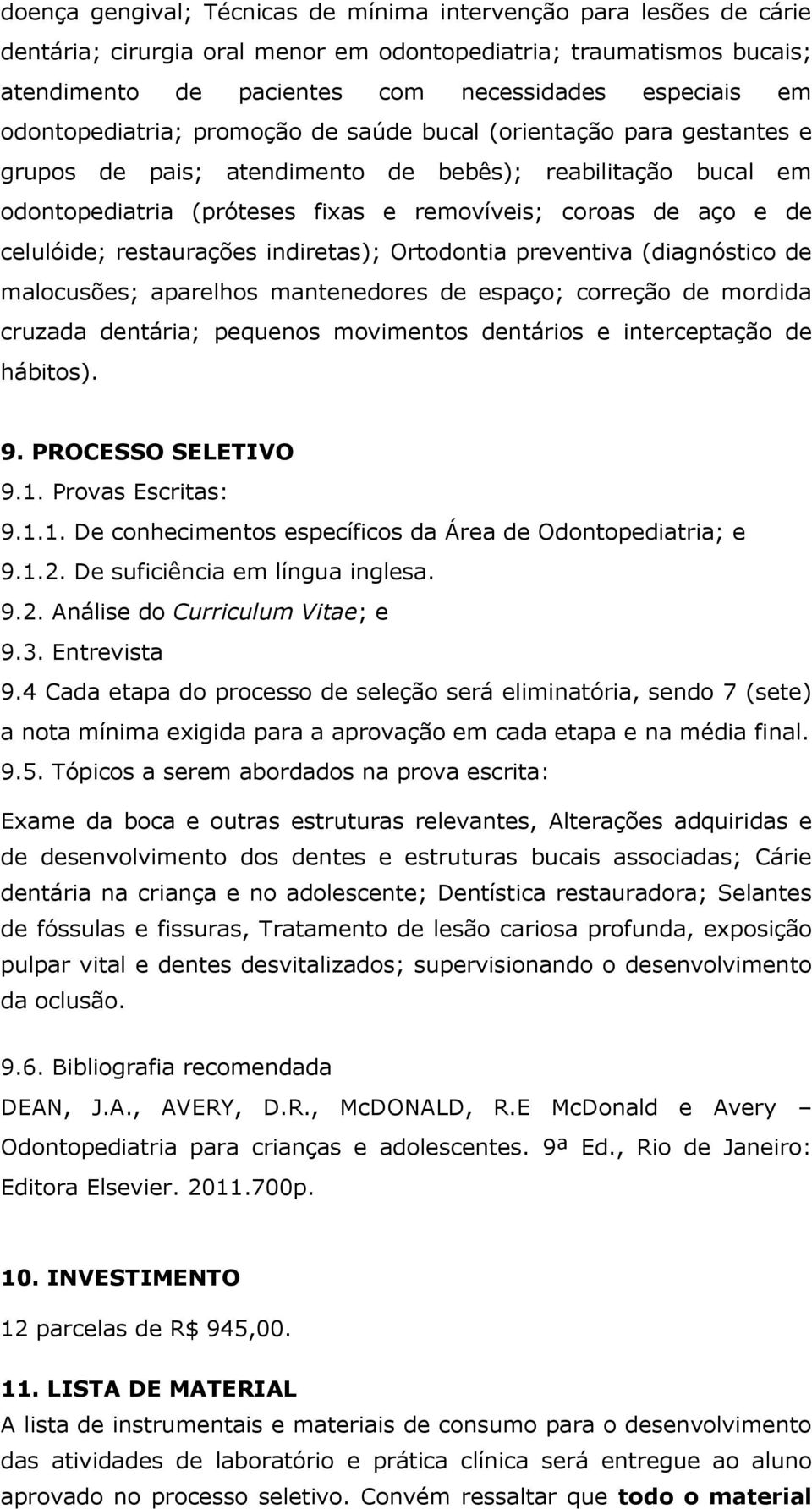 celulóide; restaurações indiretas); Ortodontia preventiva (diagnóstico de malocusões; aparelhos mantenedores de espaço; correção de mordida cruzada dentária; pequenos movimentos dentários e