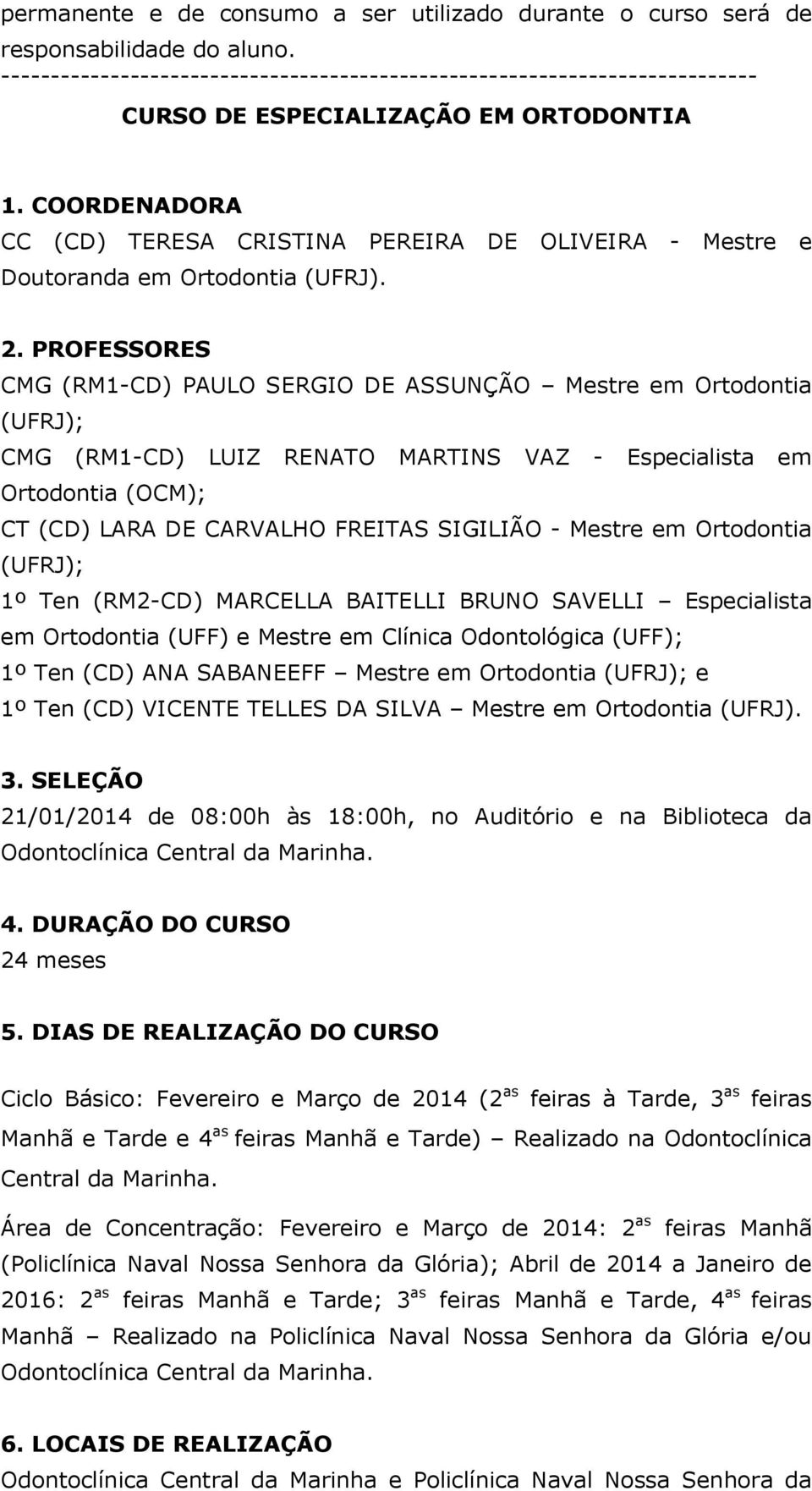 COORDENADORA CC (CD) TERESA CRISTINA PEREIRA DE OLIVEIRA - Mestre e Doutoranda em Ortodontia (UFRJ). 2.