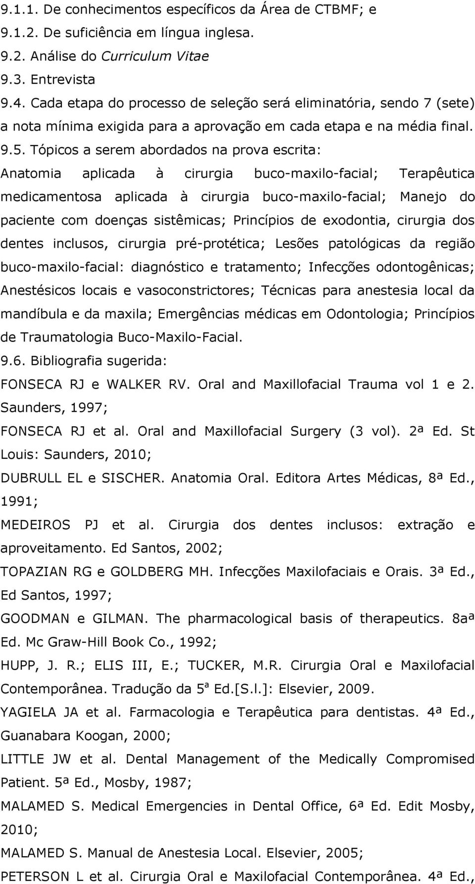 Tópicos a serem abordados na prova escrita: Anatomia aplicada à cirurgia buco-maxilo-facial; Terapêutica medicamentosa aplicada à cirurgia buco-maxilo-facial; Manejo do paciente com doenças