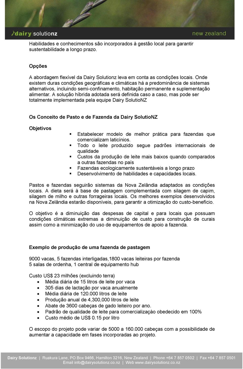 A solução híbrida adotada será definida caso a caso, mas pode ser totalmente implementada pela equipe Dairy SolutioNZ Os Conceito de Pasto e de Fazenda da Dairy SolutioNZ Objetivos Estabelecer modelo