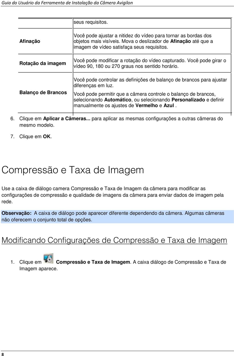 Mova o deslizador de Afinação até que a imagem de vídeo satisfaça seus requisitos. Você pode modificar a rotação do vídeo capturado. Você pode girar o vídeo 90, 180 ou 270 graus nos sentido horário.