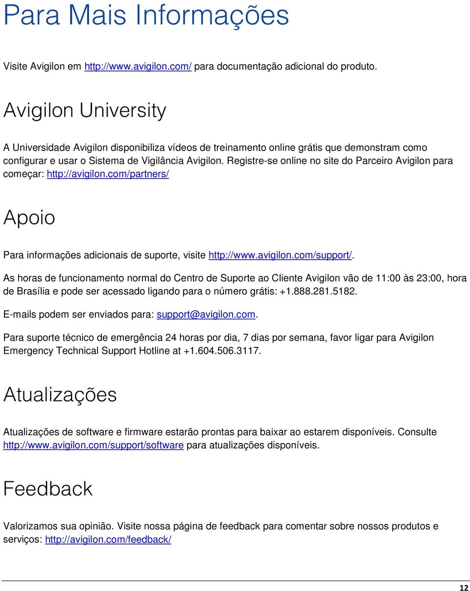 Registre-se online no site do Parceiro Avigilon para começar: http://avigilon.com/partners/ Apoio Para informações adicionais de suporte, visite http://www.avigilon.com/support/.