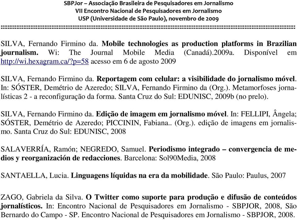 Metamorfoses jornalísticas 2 - a reconfiguração da forma. Santa Cruz do Sul: EDUNISC, 2009b (no prelo). SILVA, Fernando Firmino da. Edição de imagem em jornalismo móvel.