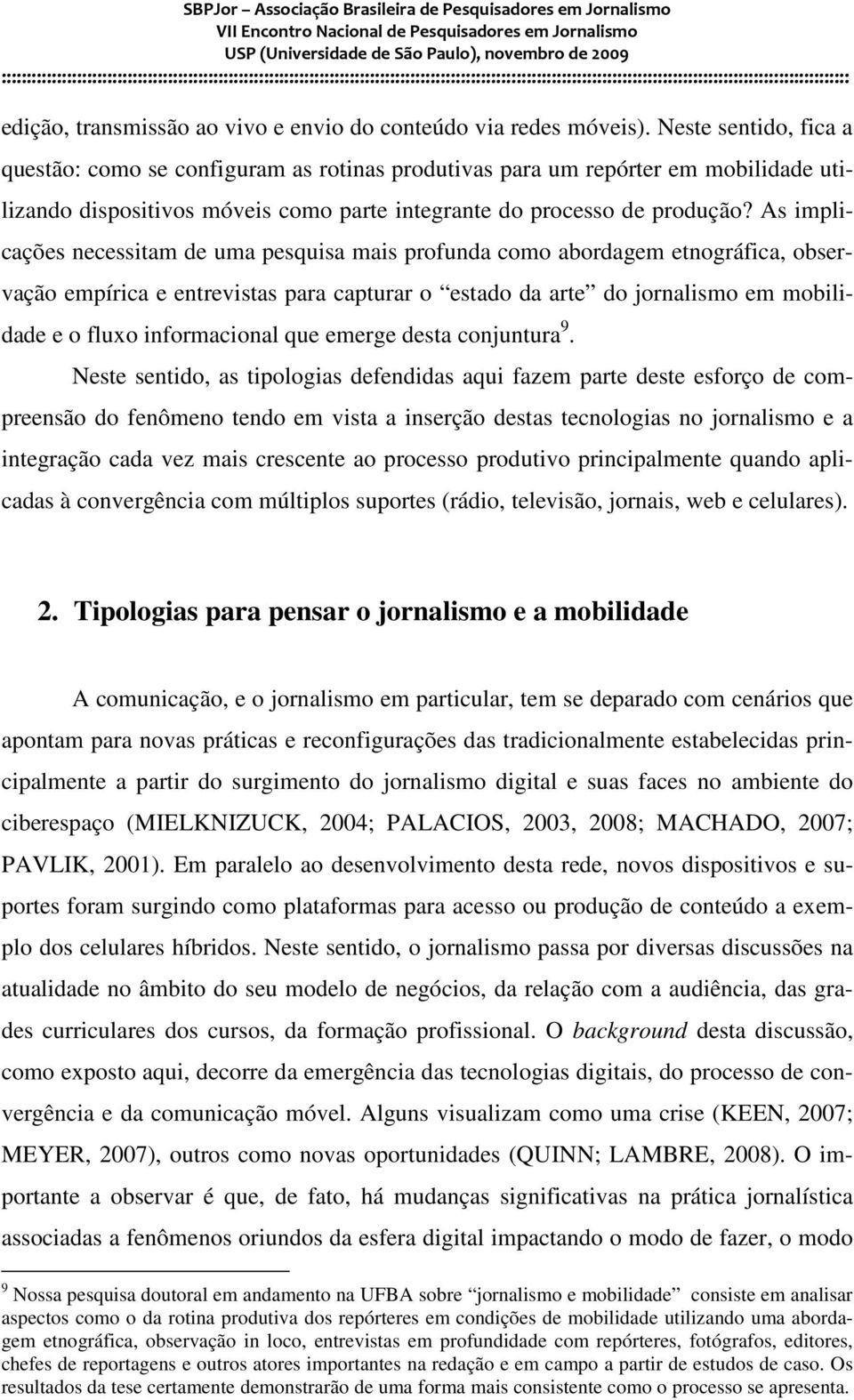 As implicações necessitam de uma pesquisa mais profunda como abordagem etnográfica, observação empírica e entrevistas para capturar o estado da arte do jornalismo em mobilidade e o fluxo