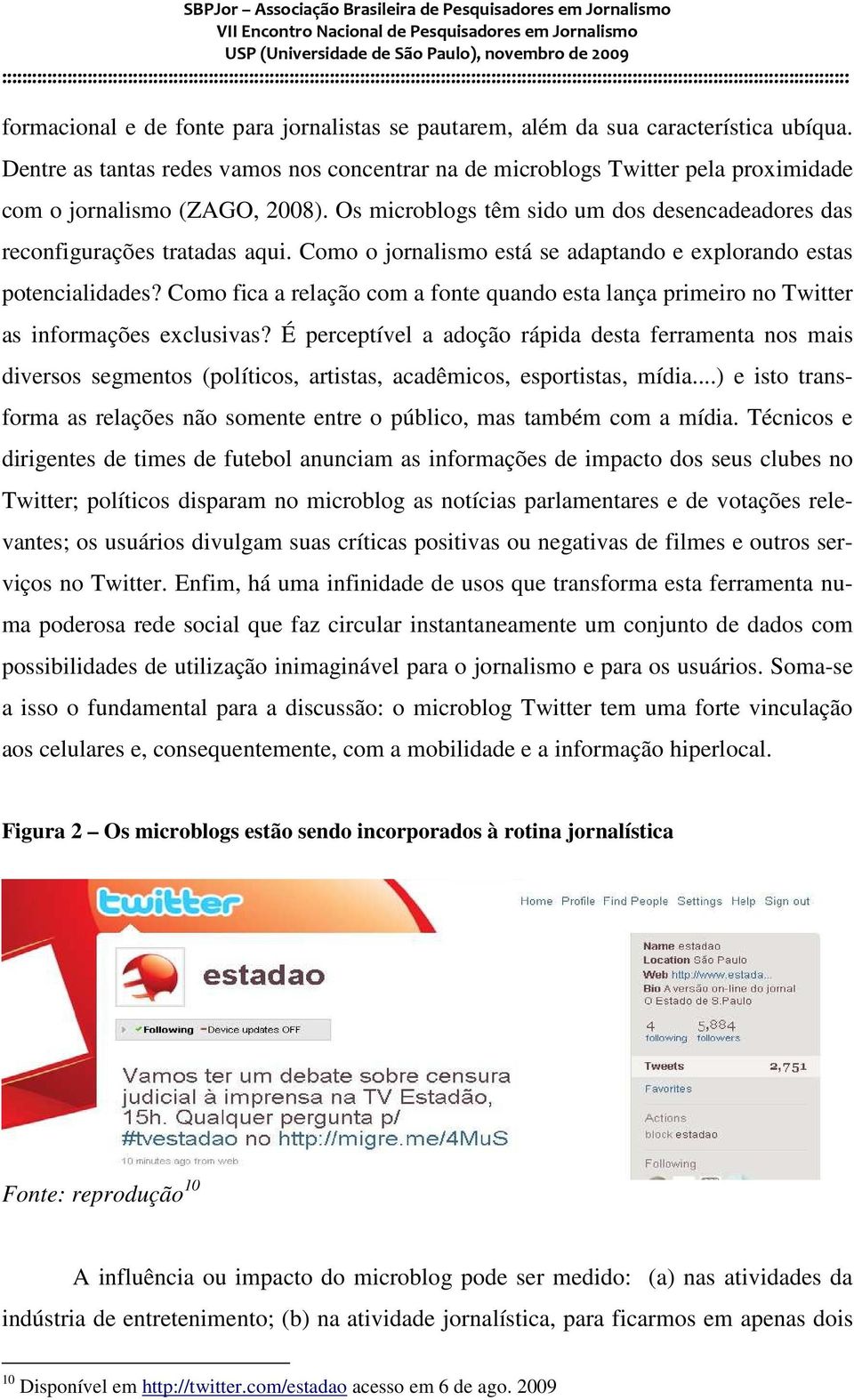 Como o jornalismo está se adaptando e explorando estas potencialidades? Como fica a relação com a fonte quando esta lança primeiro no Twitter as informações exclusivas?