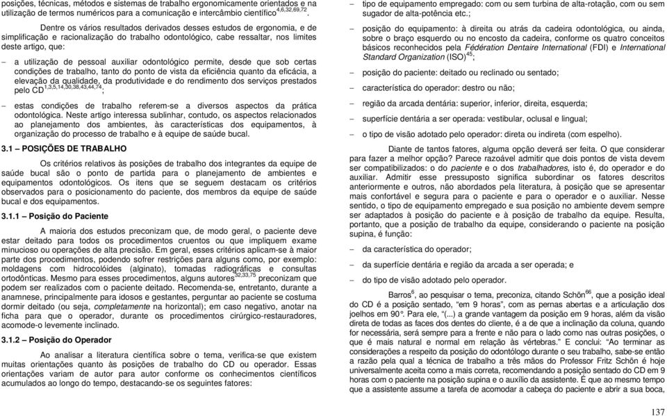 auxiliar odontológico permite, desde que sob certas condições de trabalho, tanto do ponto de vista da eficiência quanto da eficácia, a elevação da qualidade, da produtividade e do rendimento dos