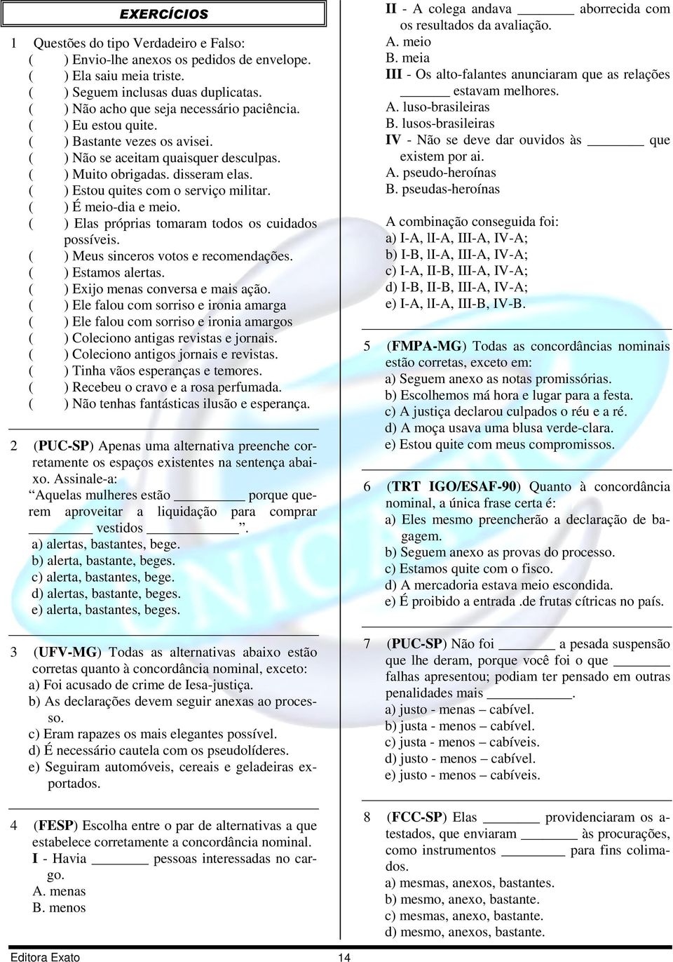 ( ) Estou quites com o serviço militar. ( ) É meio-dia e meio. ( ) Elas próprias tomaram todos os cuidados possíveis. ( ) Meus sinceros votos e recomendações. ( ) Estamos alertas.