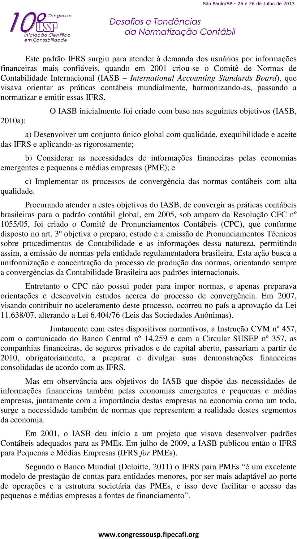 2010a): O IASB inicialmente foi criado com base nos seguintes objetivos (IASB, a) Desenvolver um conjunto único global com qualidade, exequibilidade e aceite das IFRS e aplicando-as rigorosamente; b)