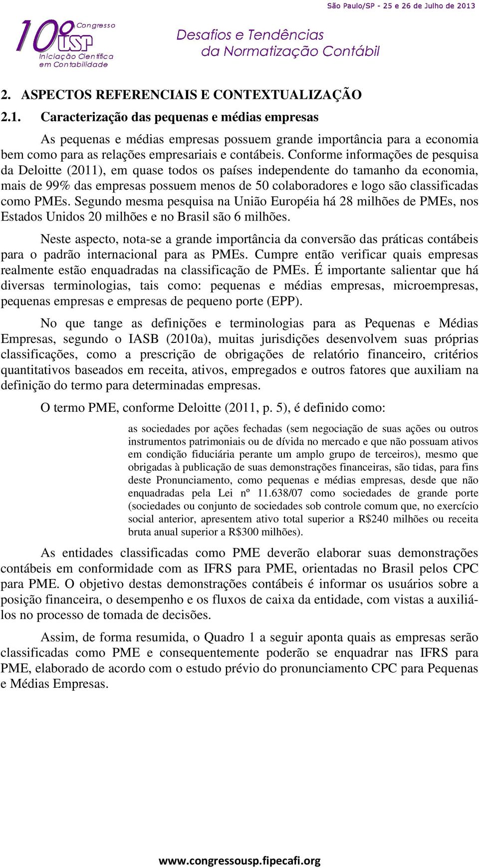 Conforme informações de pesquisa da Deloitte (2011), em quase todos os países independente do tamanho da economia, mais de 99% das empresas possuem menos de 50 colaboradores e logo são classificadas