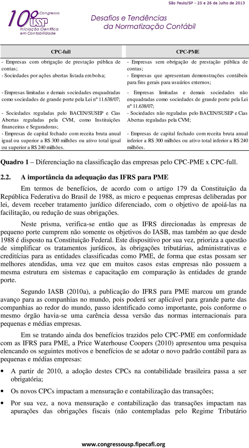 638/07; - Sociedades reguladas pelo BACEN/SUSEP e Cias Abertas reguladas pela CVM, como Instituições financeiras e Seguradoras; - Empresas de capital fechado com receita bruta anual igual ou superior