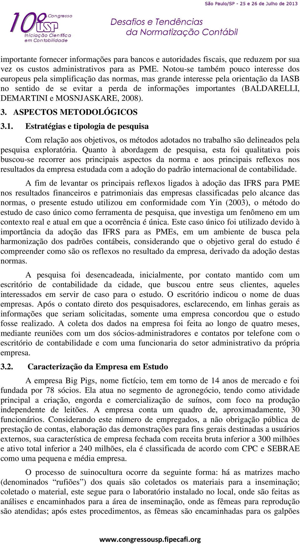 DEMARTINI e MOSNJASKARE, 2008). 3. ASPECTOS METODOLÓGICOS 3.1. Estratégias e tipologia de pesquisa Com relação aos objetivos, os métodos adotados no trabalho são delineados pela pesquisa exploratória.