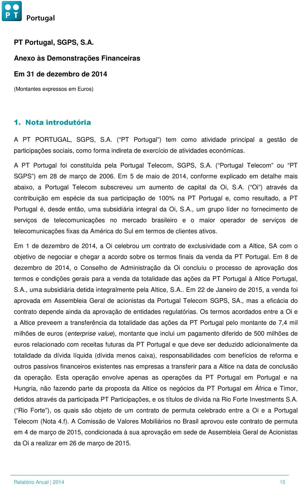 Em 5 de maio de 2014, conforme explicado em detalhe mais abaixo, a Portugal Telecom subscreveu um aumento de capital da Oi, S.A.