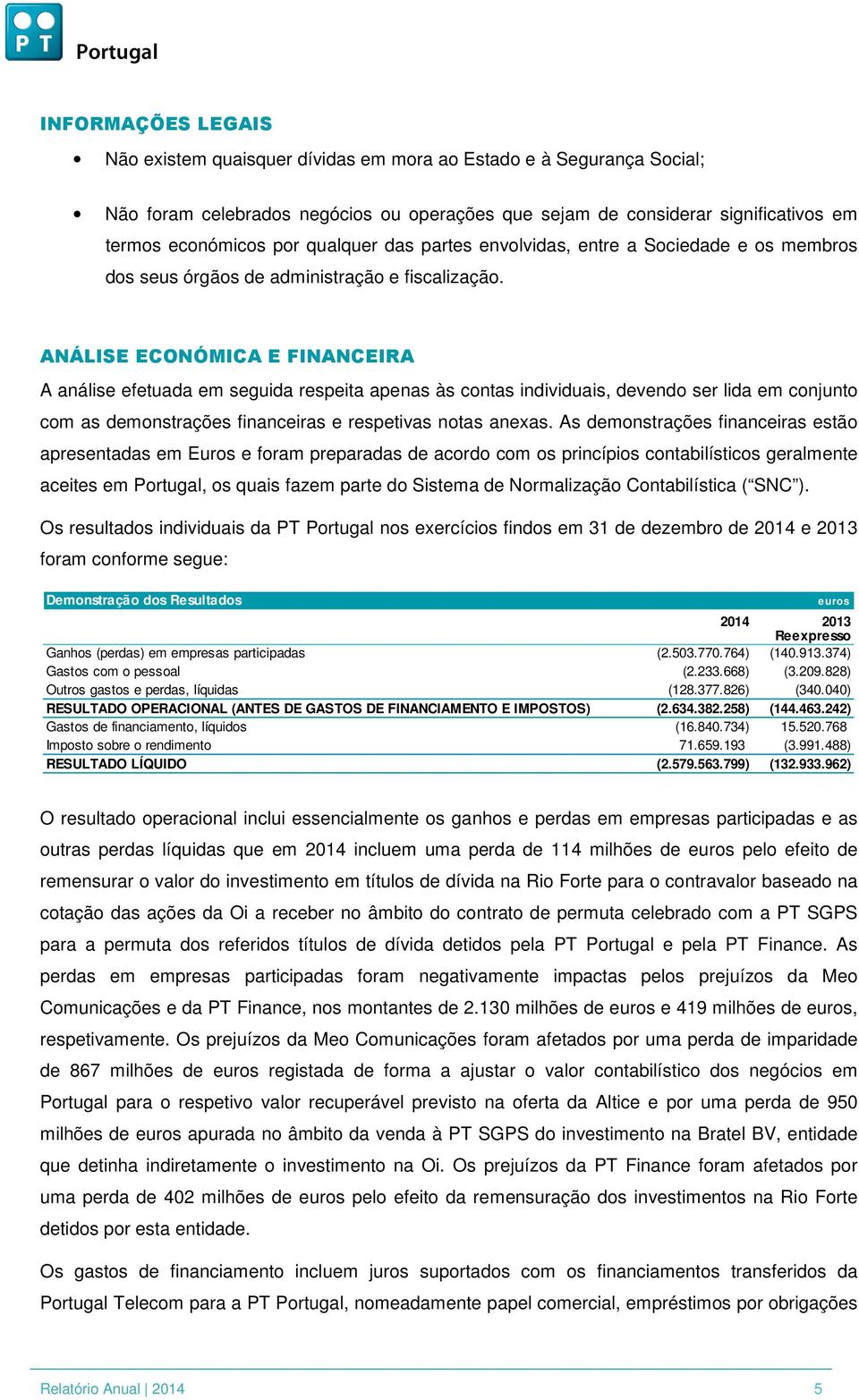 ANÁLISE ECONÓMICA E FINANCEIRA A análise efetuada em seguida respeita apenas às contas individuais, devendo ser lida em conjunto com as demonstrações financeiras e respetivas notas anexas.