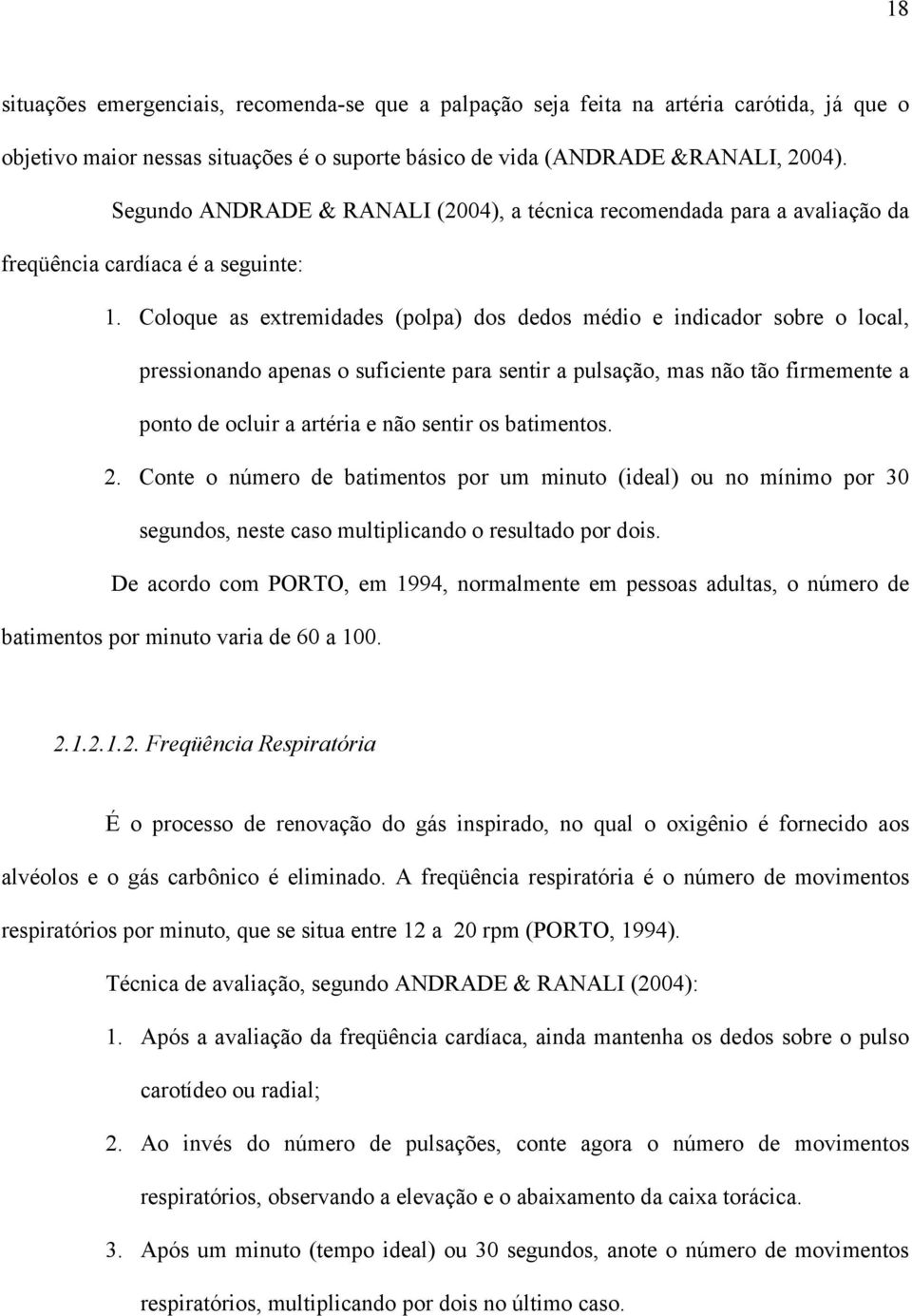 Coloque as extremidades (polpa) dos dedos médio e indicador sobre o local, pressionando apenas o suficiente para sentir a pulsação, mas não tão firmemente a ponto de ocluir a artéria e não sentir os