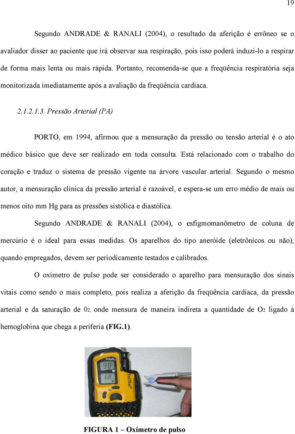 Pressão Arterial (PA) PORTO, em 1994, afirmou que a mensuração da pressão ou tensão arterial é o ato médico básico que deve ser realizado em toda consulta.