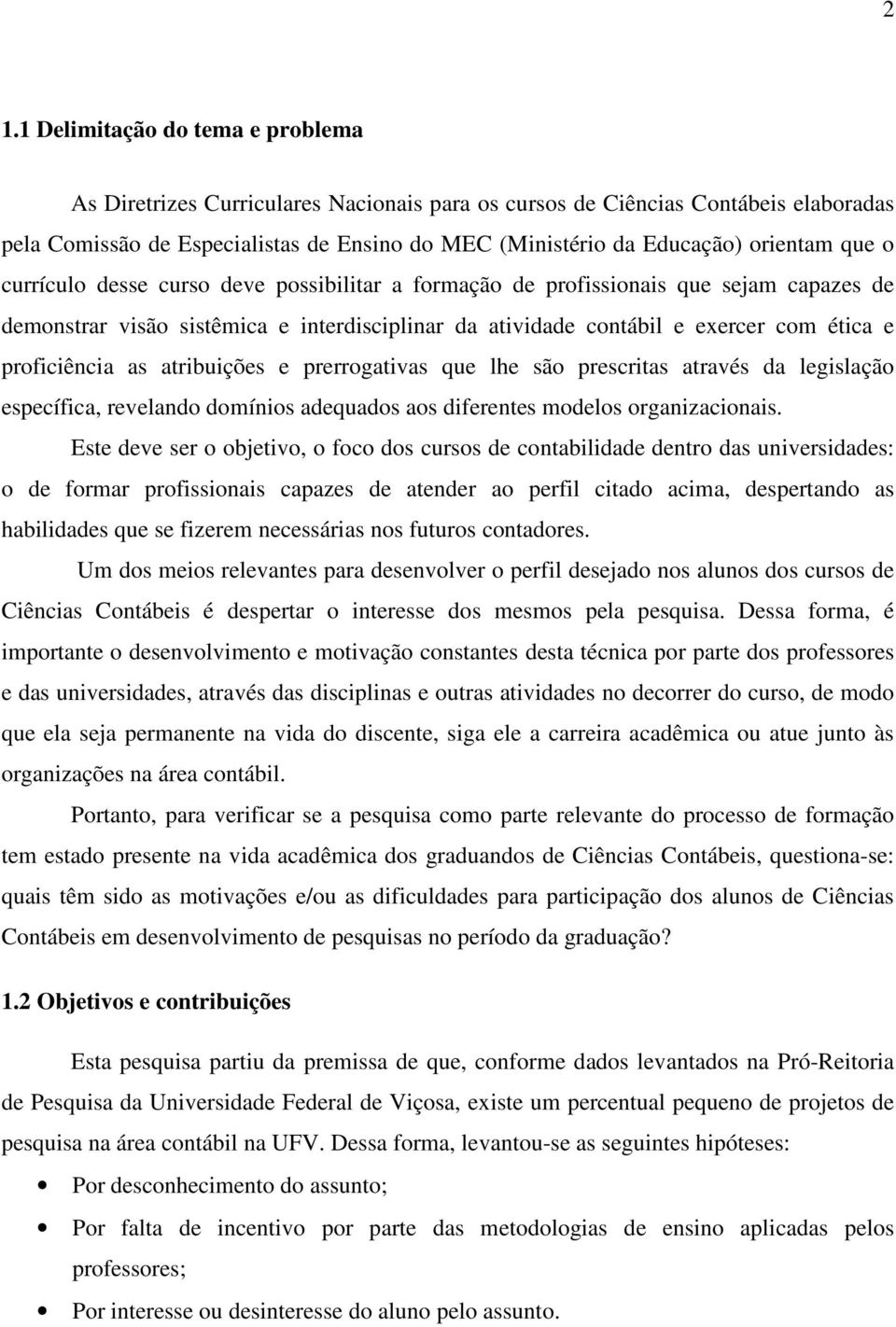 proficiência as atribuições e prerrogativas que lhe são prescritas através da legislação específica, revelando domínios adequados aos diferentes modelos organizacionais.