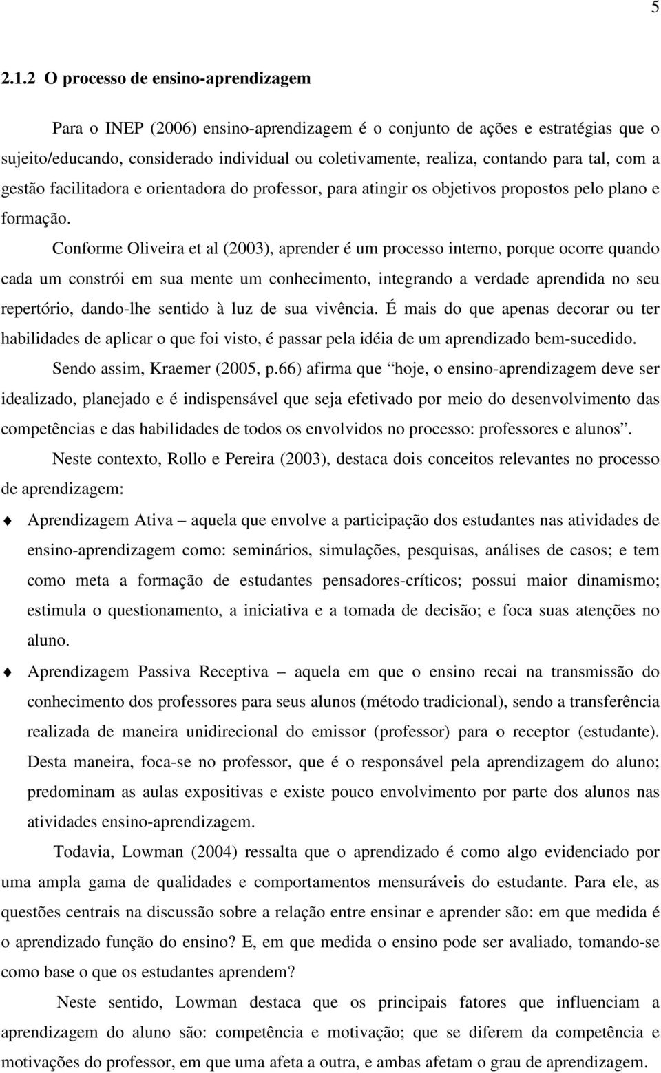 tal, com a gestão facilitadora e orientadora do professor, para atingir os objetivos propostos pelo plano e formação.