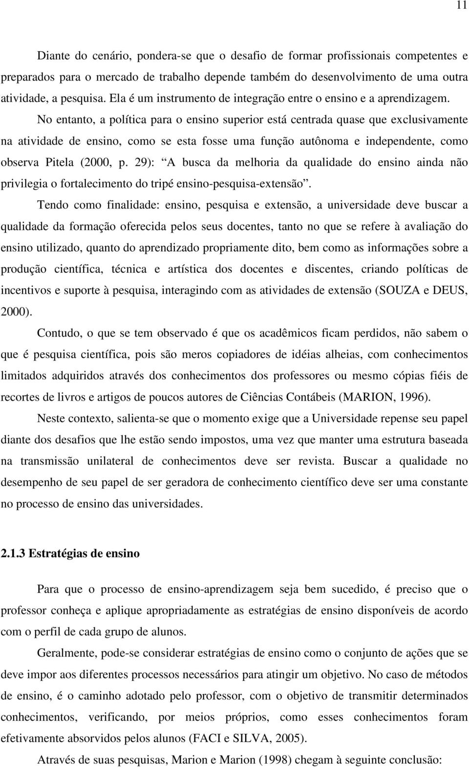 No entanto, a política para o ensino superior está centrada quase que exclusivamente na atividade de ensino, como se esta fosse uma função autônoma e independente, como observa Pitela (2000, p.