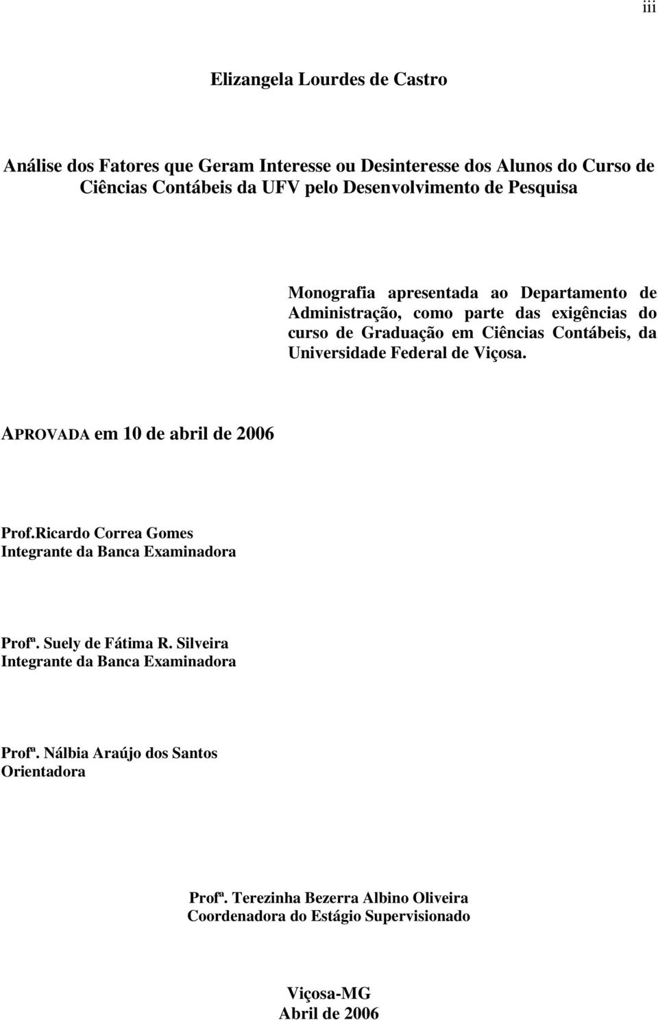 Federal de Viçosa. APROVADA em 10 de abril de 2006 Prof.Ricardo Correa Gomes Integrante da Banca Examinadora Profª. Suely de Fátima R.