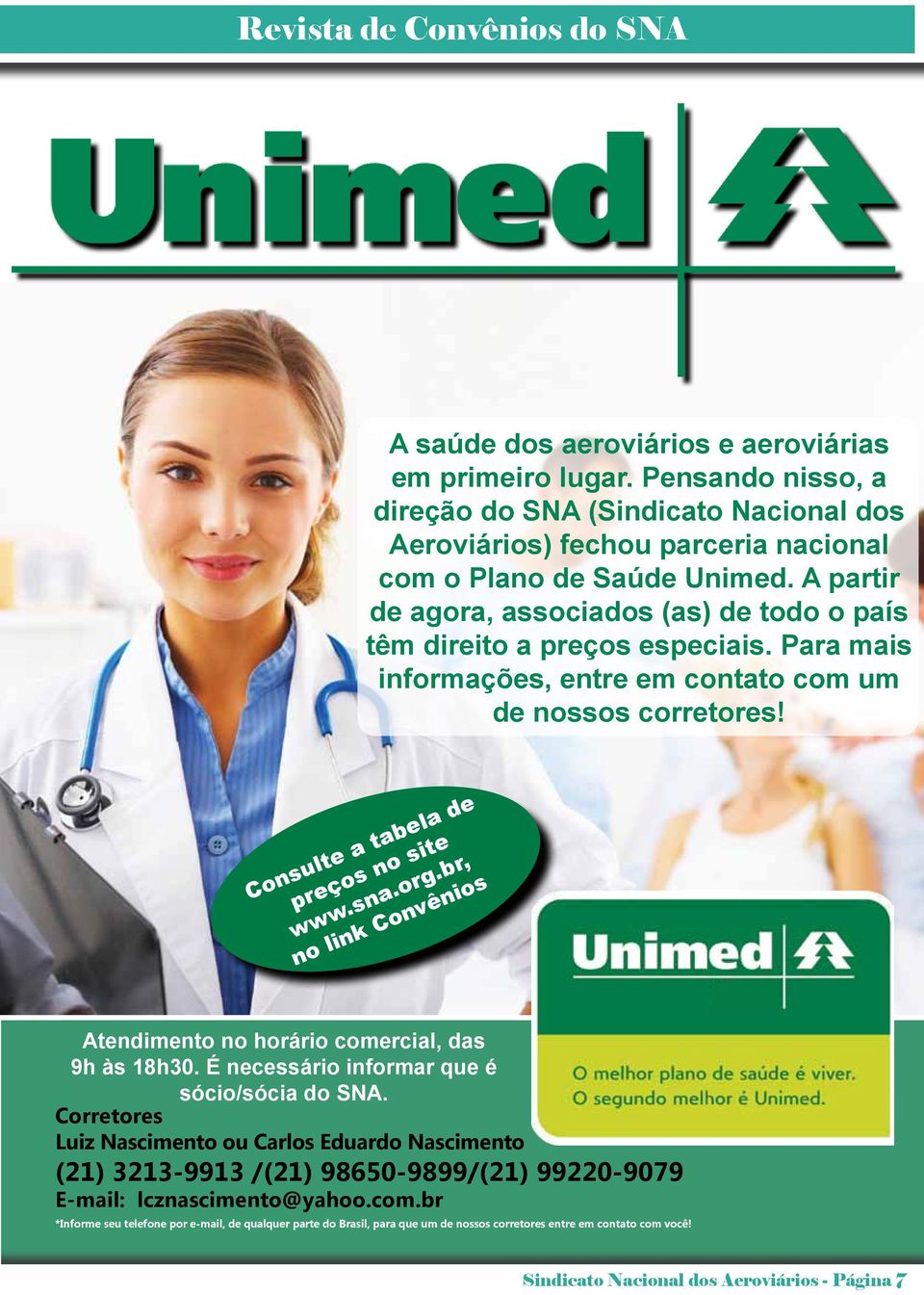 br, no link Convênios Atendimento no horário comercial, das 9h às 18h30. É necessário informar que é sócio/sócia do SNA.