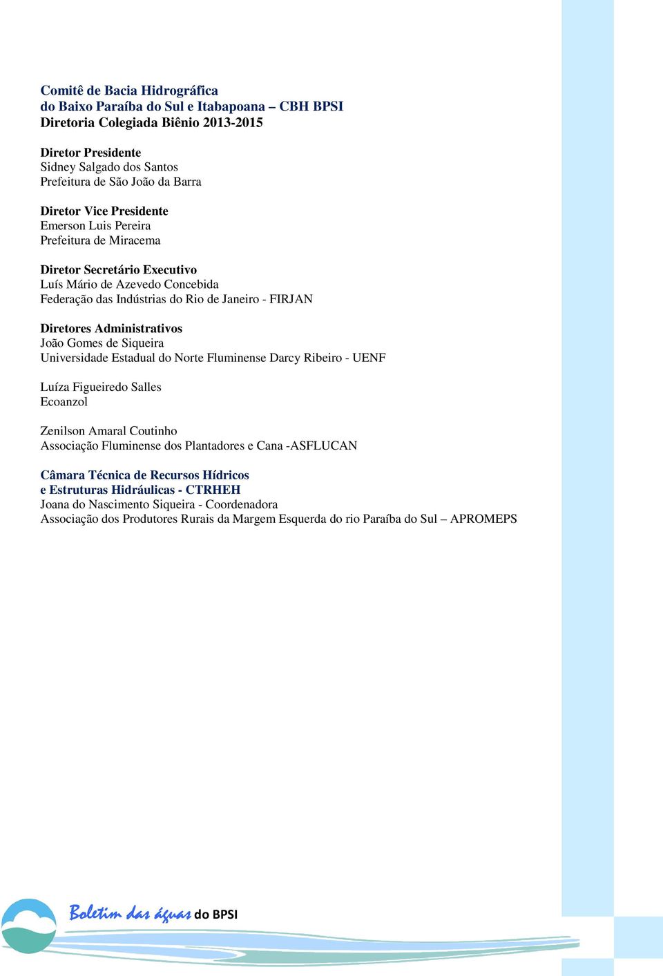 Administrativos João Gomes de Siqueira Universidade Estadual do Norte Fluminense Darcy Ribeiro - UENF Luíza Figueiredo Salles Ecoanzol Zenilson Amaral Coutinho Associação Fluminense dos Plantadores